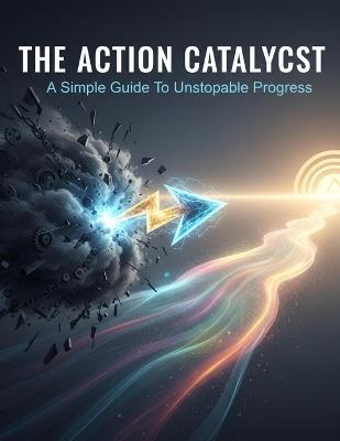 The Action Catalyst: A Simple Guide To Unstoppable Progress - Emma Williams - cover