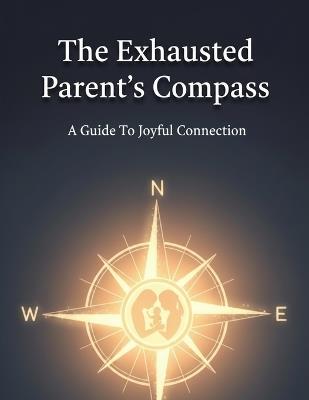 The Exhausted Parent'S Compass: A Guide To Joyful Connection - Lavar Decuir - cover
