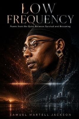 Low Frequency: Poems from the Quiet Between Survival and Becoming - Samuel Jackson - cover