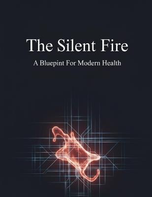 The Silent Fire: A Blueprint For Modern Health - Edward Sutherland - cover