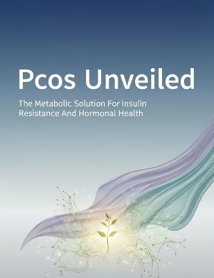 Pcos Unveiled: The Metabolic Solution For Insulin Resistance And Hormonal Health - Jessica Sailor - cover