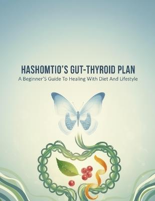 Hashimoto'S Gut-Thyroid Plan: A Beginner'S Guide To Healing With Diet And Lifestyle - Gabriana King - cover