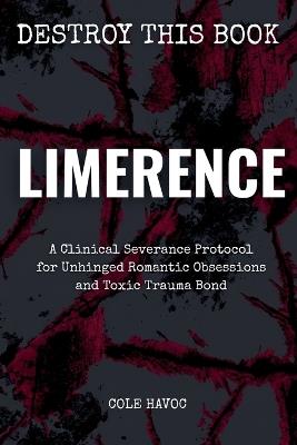 Limerence: A Clinical Severance Protocol for Unhinged Romantic Obsessions and Toxic Trauma Bonds - Cole Havoc - cover