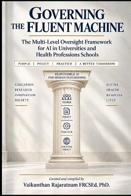 Governing the Fluent Machine: The Multi-Level Oversight Framework for AI in Universities and Health Professions Schools - Vaikunthan Rajaratnam - cover