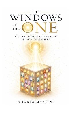 The Windows of The One: How the Source experiences reality through us - Andrea Martini - cover