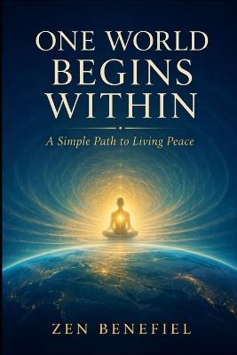 One World Begins Within: A Simple Path to Living Peace - Zen Benefiel - cover