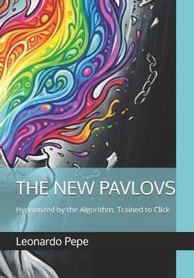 The New Pavlovs: Hypnotized by the Algorithm, Trained to Click - Leonardo Pepe - cover