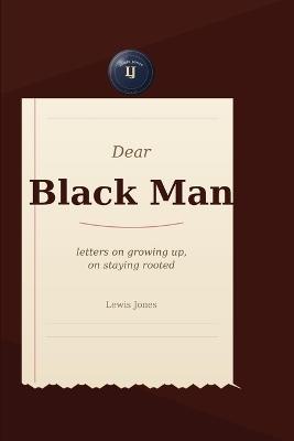 Dear Black Man: Letters on Growing Up, on Staying Rooted - Lewis Jones - cover
