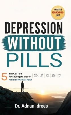 Depression without pills: 5 simple steps I wish everyone knew to feel like yourself again - Adnan Idrees - cover