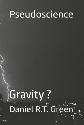 Pseudoscience: Gravity ? - Daniel R T Green - cover