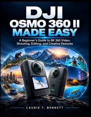 DJI Osmo 360 II Made Easy: A Beginner's Guide to 8K 360° Video, Shooting, Editing, and Creative Features - Laurie T Bennett - cover