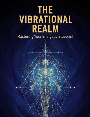 The Vibrational Realm: Mastering Your Energetic Blueprint - Haruto Tanaka - cover