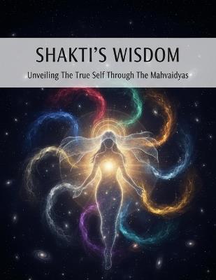 Shakti'S Wisdom: Unveiling The True Self Through The Mahavidyas - Eduardo Solano - cover