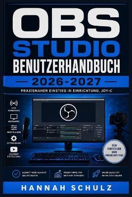 Obs Studio Benutzerhandbuch 2026-2027: Der praxisnahe Einstieg in Streaming, Bildschirmaufnahme, Szenenaufbau, Audioabmischung und professionelle Live Produktion - Hannah Schulz - cover
