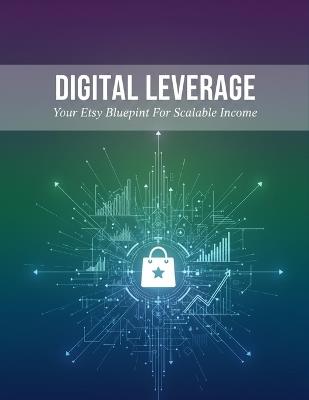 Digital Leverage: Your Etsy Blueprint For Scalable Income - Amparo Molina - cover