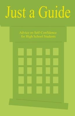Just a Guide: Advice on Self-Confidence for High School Students - Jasstafunny Nes - cover
