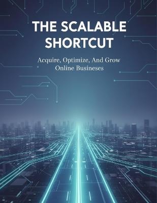 The Scalable Shortcut: Acquire, Optimize, And Grow Online Businesses - Monica Estevez - cover