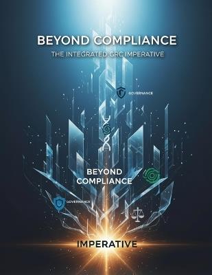 Beyond Compliance: The Integrated Grc Imperative - David Pastor - cover