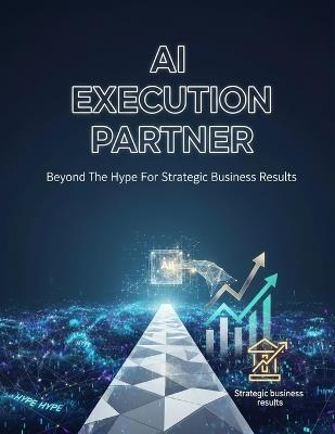 Ai Execution Partner: Beyond The Hype For Strategic Business Results - Julia Serrano - cover