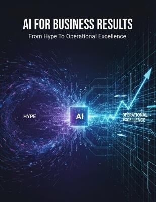 Ai For Business Results: From Hype To Operational Excellence - Isabel Cano - cover