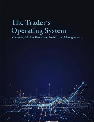 The Trader'S Operating System: Mastering Market Execution And Capital Management - Carmen Nieto - cover