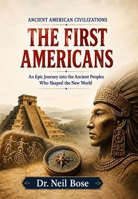 The First Americans: An Epic Journey into the Ancient Peoples Who Shaped the New World - Neil Bose - cover