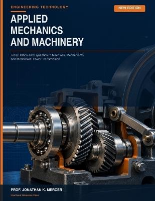 Applied Mechanics and Machinery for Engineering Technology: From Statics and Dynamics to Machines, Mechanisms, and Mechanical Power Transmission - Prof Jonathan K Mercer,Draftline Technical Press - cover