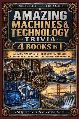 Amazing Machines & Technology Trivia: 4 Books in 1 with 400 Questions & Fascinating Facts About Machines, Vehicles, Computers, Technology and Engineering Wonders - Brett Hepp - cover