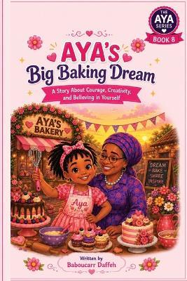 Aya's Big Baking Dream: A Story About Courage, Creativity, and Believing in Yourself - Baboucarr Daffeh - cover