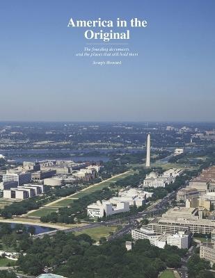 America in the Original: The Founding Documents, and the Places that Still Hold Them - Joseph Howard - cover