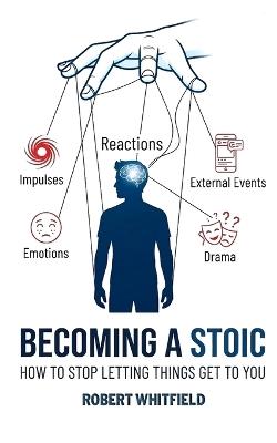 Becoming a Stoic: How to Stop Letting Things Get to You - Robert Whitfield - cover