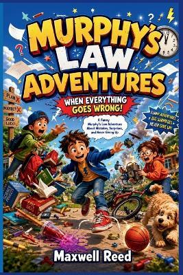 Murphy's Law Adventures When Everything Goes Wrong!: A Funny Murphy's Law Adventure About Mistakes, Surprises, and Never Giving Up - Maxwell Reed - cover