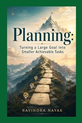 Planning: Turning a Large Goal Into Smaller Achievable Tasks - Ravindra Kumar Nayak - cover