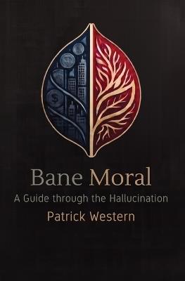 Bane Moral: A Guide Through the Hallucination - Patrick John Western - cover