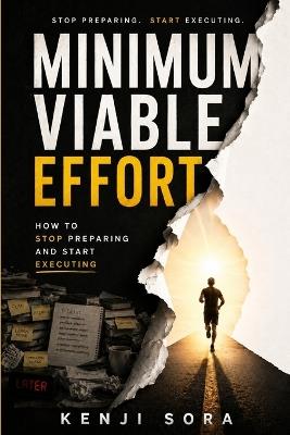 Minimum Viable Effort: How to Stop Preparing and Start Executing - Kenji Sora - cover