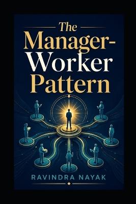 The Manager-Worker Pattern - Ravindra Kumar Nayak - cover