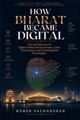 How Bharat Became Digital: The Architecture of Digital Public Infrastructure, Cyber Governance, and Technological Sovereignty - Harsh Saudarshan - cover