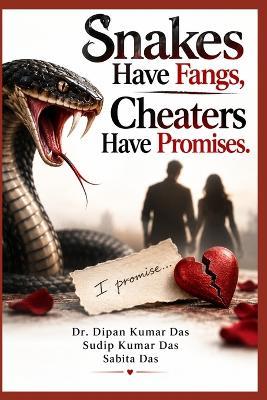 Snakes Have Fangs, Cheaters Have Promises - Sudip Kumar Das,Sabita Das,Dipan Kumar Das - cover