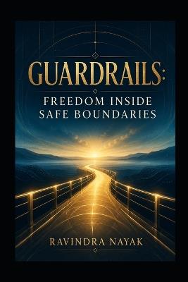 GUARDRAILS Freedom Inside Safe Boundaries - Ravindra Kumar Nayak - cover