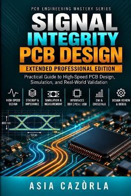 Signal Integrity PCB Design Extended Edition: Practical Guide to High-Speed Signals, Transmission Lines, Controlled Impedance, Crosstalk, and PCB ValidationAuthor: Asia Cazòrla - Asia Cazòrla - cover