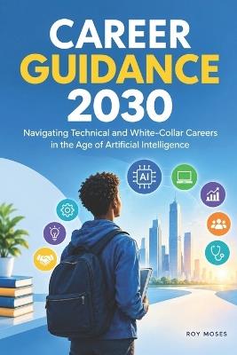 Career Guidance 2030: Navigating Technical and White-Collar Careers in the Age of Artificial Intelligence - Roy Moses - cover