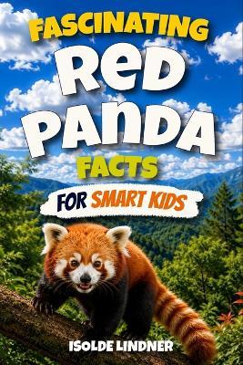 Fascinating Red Panda Facts for Smart Kids: Discover the Hidden World, Clever Adaptations, Forest Skills, Fascinating Family Bonds, and Survival Secrets of the Red Panda - Isolde Lindner - cover