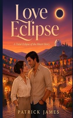 Love Eclipse: A Cozy Romance Novella (A Total Eclipse of the Heart Story) - Patrick James - cover
