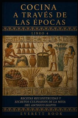Cocina a través de las épocas: Recetas reconstruidas y secretos culinarios de la mesa del antiguo Egipto - Everett Rook - cover