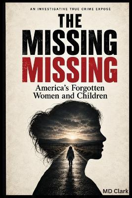 The Missing Missing: America's Forgotten Women and Children: An investigative true crime expose - Clark - cover