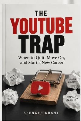 The YouTube Trap: When to Quit, Move On, and Start a New Career - Spencer Grant - cover