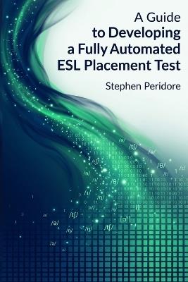 A Guide to Developing a Fully Automated ESL Placement Test - Stephen Peridore - cover
