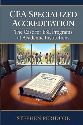CEA Specialized Accreditation: The Case for ESL Programs at Academic Institutions - Stephen Peridore - cover
