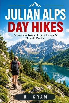 Julian Alps Day Hikes: Mountain Trails, Alpine Lakes & Scenic Walks - U Gram - cover