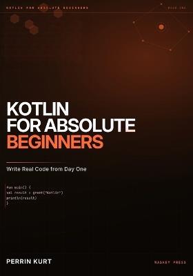 Kotlin for Absolute Beginners: Write Real Code from Day One - Perrin Kurt - cover